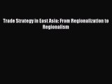 Read Trade Strategy in East Asia: From Regionalization to Regionalism PDF Free