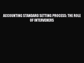 Read ACCOUNTING STANDARD SETTING PROCESS: THE ROLE OF INTERVENERS Ebook Online