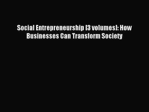 Read Social Entrepreneurship [3 volumes]: How Businesses Can Transform Society Ebook Free