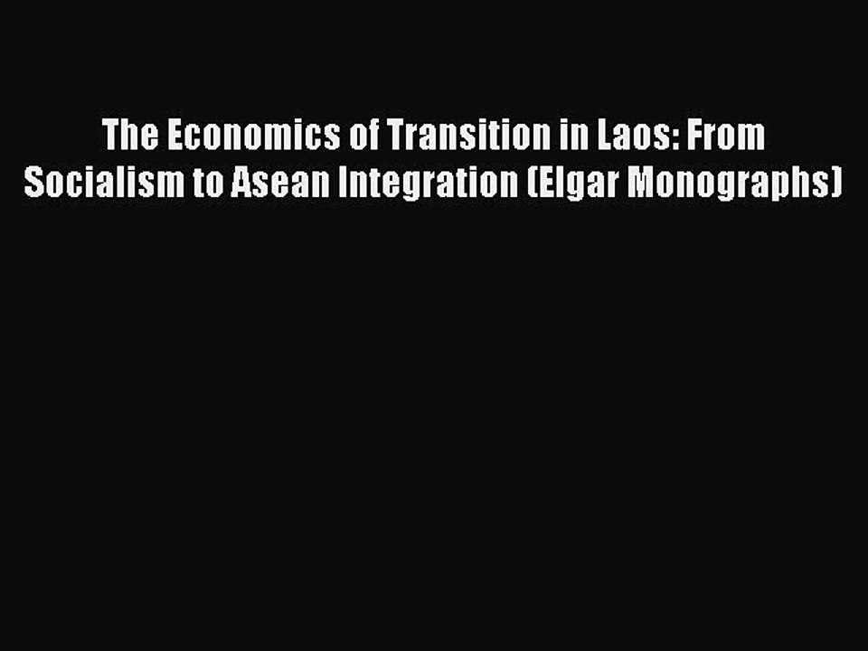 Read The Economics of Transition in Laos: From Socialism to Asean Integration (Elgar Monographs)
