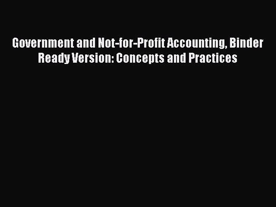 Read Government and Not-for-Profit Accounting Binder Ready Version: Concepts and Practices
