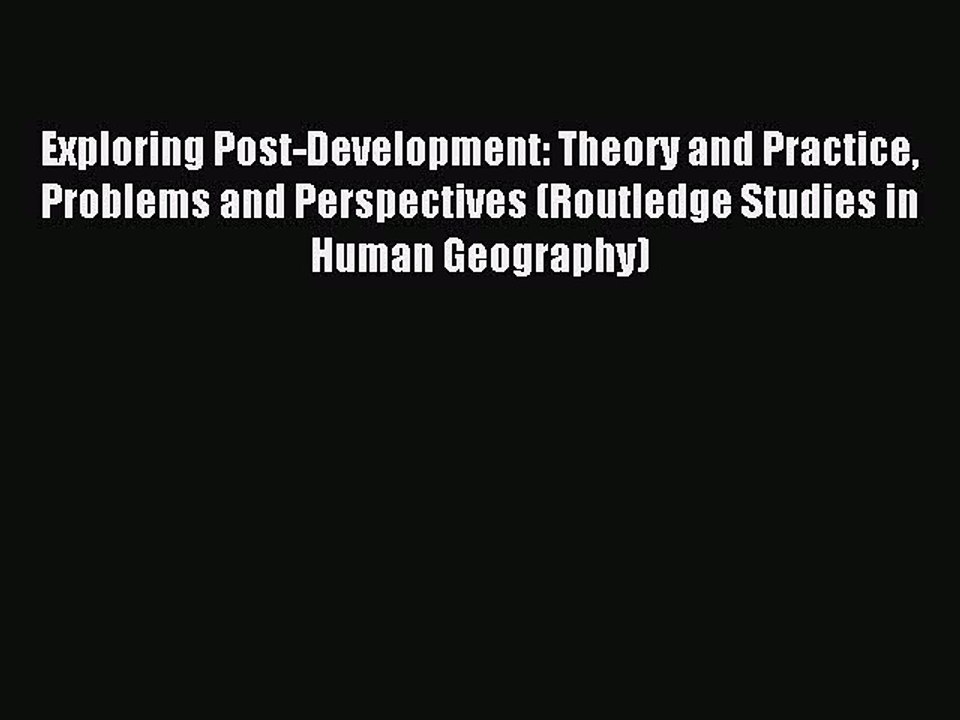 Read Exploring Post-Development: Theory and Practice Problems and Perspectives (Routledge Studies