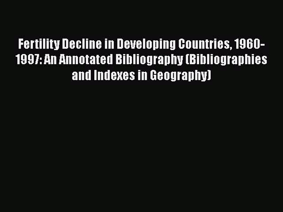 Read Fertility Decline in Developing Countries 1960-1997: An Annotated Bibliography (Bibliographies
