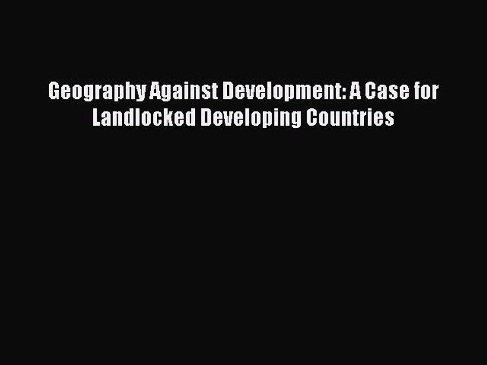 Download Geography Against Development: A Case for Landlocked Developing Countries PDF Free