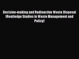 Download Decision-making and Radioactive Waste Disposal (Routledge Studies in Waste Management