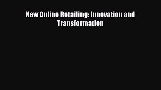 Read New Online Retailing: Innovation and Transformation PDF Online