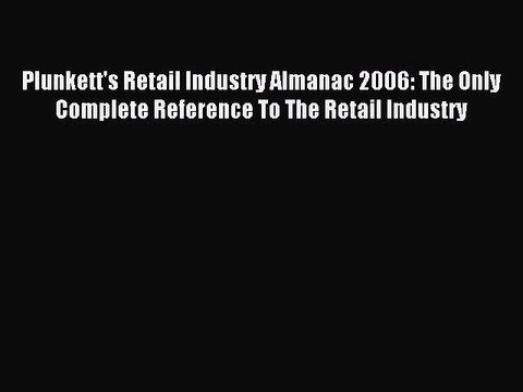 Read Plunkett's Retail Industry Almanac 2006: The Only Complete Reference To The Retail Industry