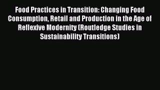 Read Food Practices in Transition: Changing Food Consumption Retail and Production in the Age