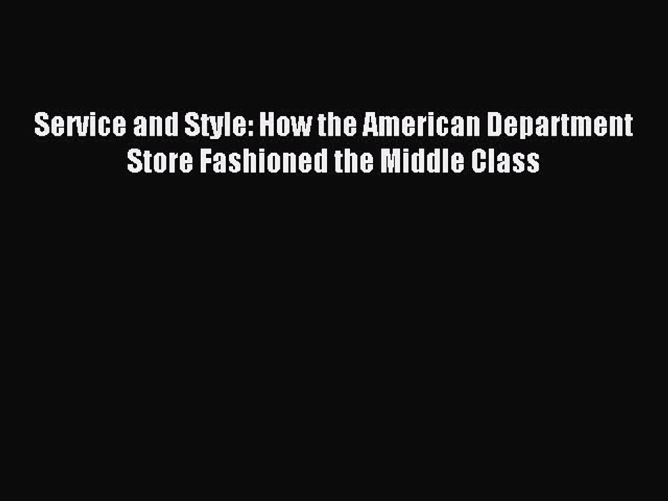 Read Service and Style: How the American Department Store Fashioned the Middle Class Ebook
