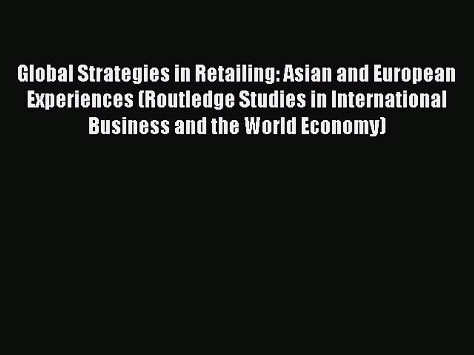 Read Global Strategies in Retailing: Asian and European Experiences (Routledge Studies in International