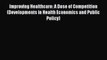 Read Improving Healthcare: A Dose of Competition (Developments in Health Economics and Public