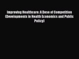 Read Improving Healthcare: A Dose of Competition (Developments in Health Economics and Public