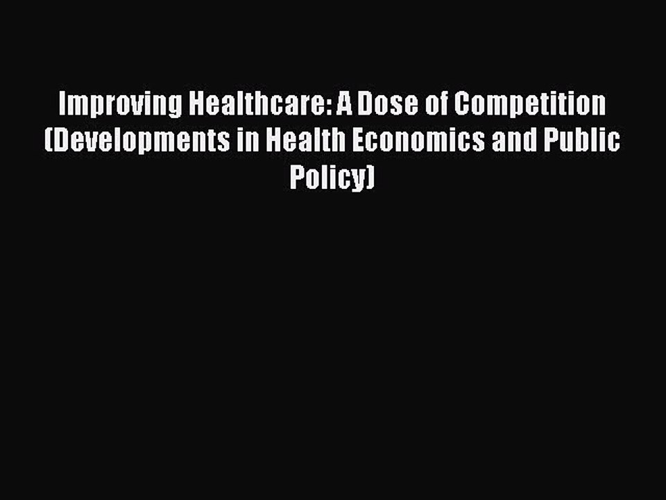 Read Improving Healthcare: A Dose of Competition (Developments in Health Economics and Public