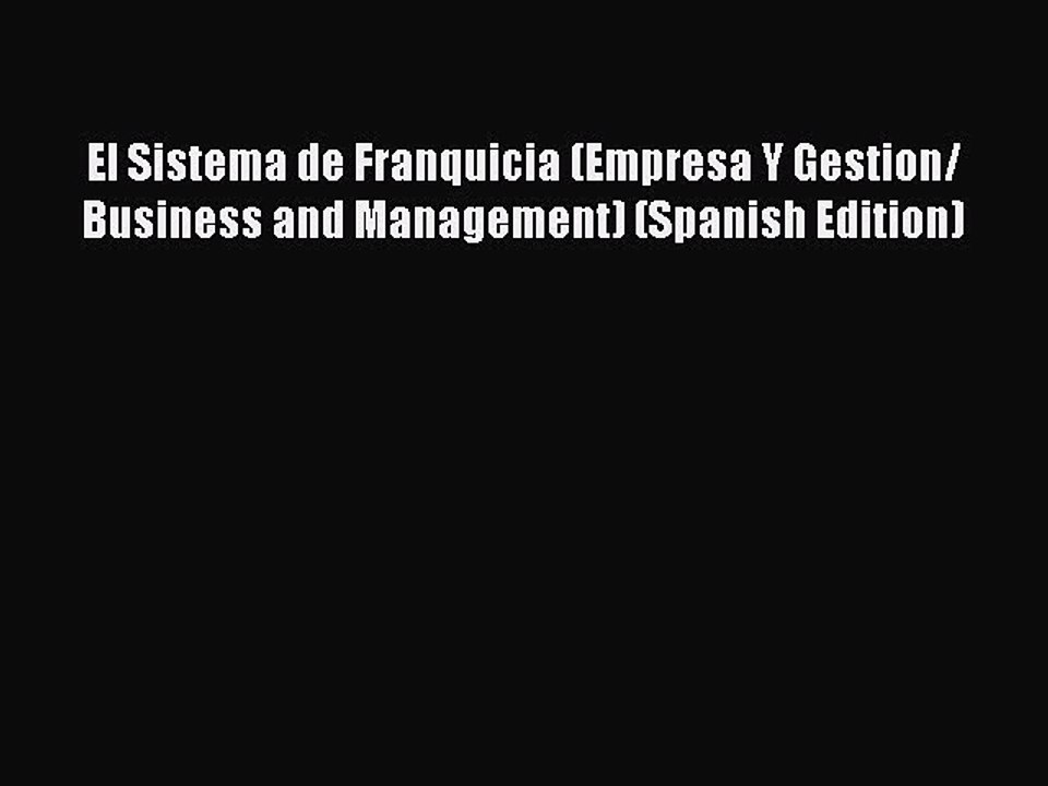 Read El Sistema de Franquicia (Empresa Y Gestion/ Business and Management) (Spanish Edition)