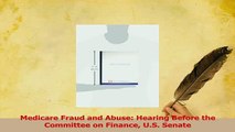 Read  Medicare Fraud and Abuse Hearing Before the Committee on Finance US Senate Ebook Free