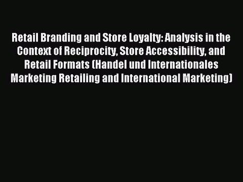 Read Retail Branding and Store Loyalty: Analysis in the Context of Reciprocity Store Accessibility