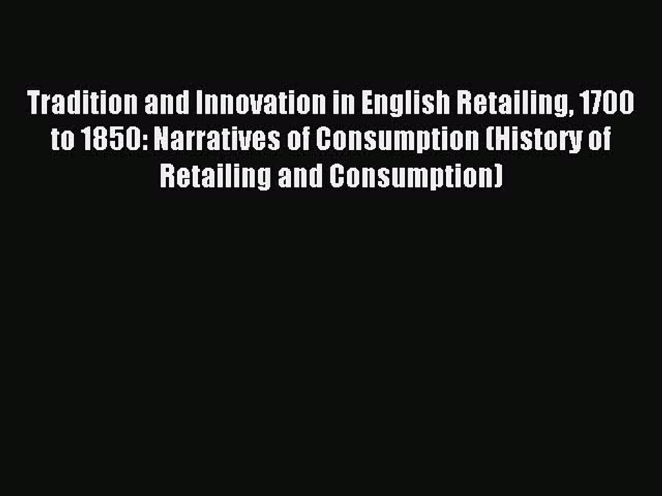 Read Tradition and Innovation in English Retailing 1700 to 1850: Narratives of Consumption