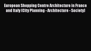Read European Shopping Centre Architecture in France and Italy (City Planning - Architecture