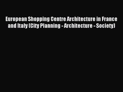 Read European Shopping Centre Architecture in France and Italy (City Planning - Architecture