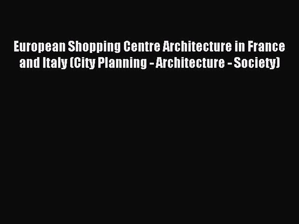Read European Shopping Centre Architecture in France and Italy (City Planning - Architecture