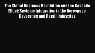 Read The Global Business Revolution and the Cascade Effect: Systems Integration in the Aerospace