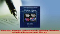 Read  Emerging Imaging Technologies in Medicine Imaging in Medical Diagnosis and Therapy Ebook Free