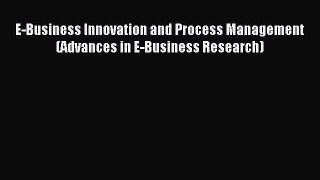Read E-Business Innovation and Process Management (Advances in E-Business Research) Ebook Free