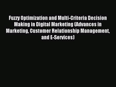 Read Fuzzy Optimization and Multi-Criteria Decision Making in Digital Marketing (Advances in
