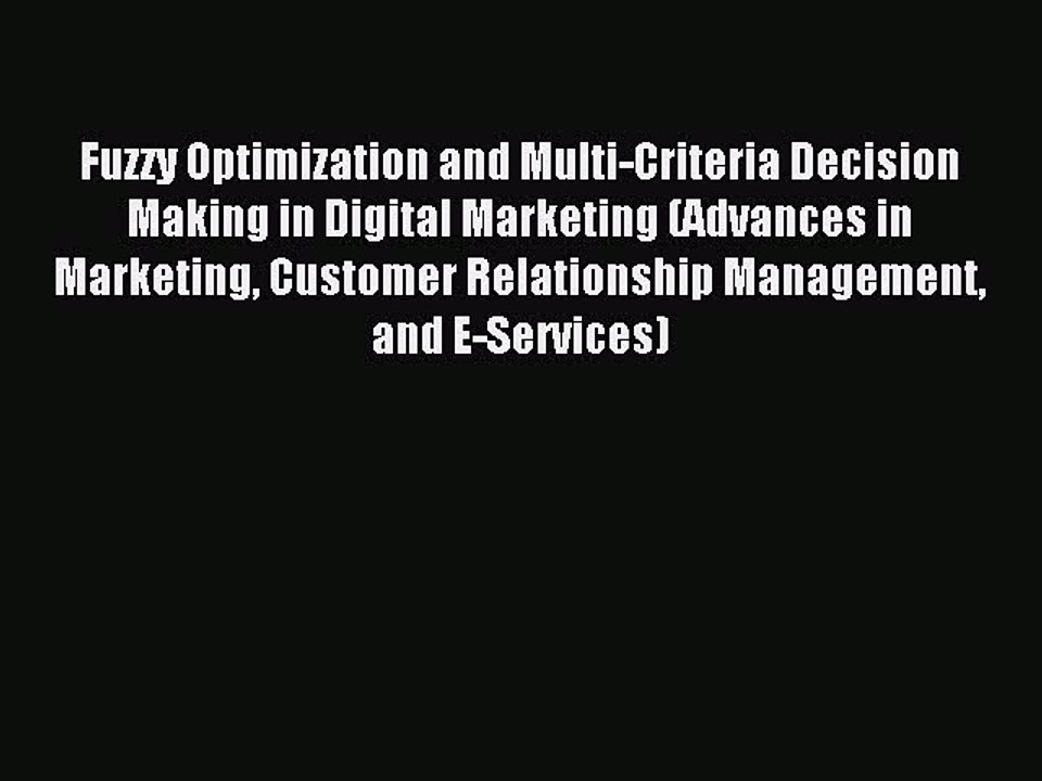 Read Fuzzy Optimization and Multi-Criteria Decision Making in Digital Marketing (Advances in