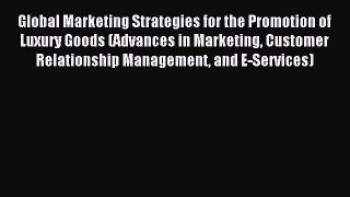 Read Global Marketing Strategies for the Promotion of Luxury Goods (Advances in Marketing Customer