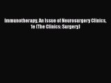 Read Immunotherapy An Issue of Neurosurgery Clinics 1e (The Clinics: Surgery) Ebook Free