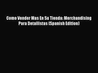 Download Como Vender Mas En Su Tienda: Merchandising Para Detallistas (Spanish Edition) PDF