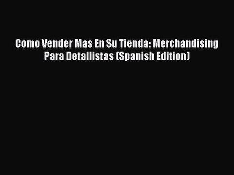 Download Como Vender Mas En Su Tienda: Merchandising Para Detallistas (Spanish Edition) PDF