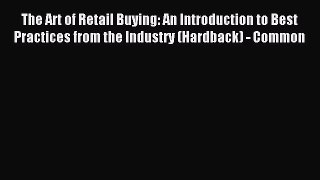 Read The Art of Retail Buying: An Introduction to Best Practices from the Industry (Hardback)