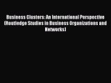 Read Business Clusters: An International Perspective (Routledge Studies in Business Organizations