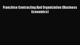 Read Franchise Contracting And Organization (Business Economics) Ebook Free