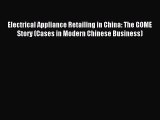 Read Electrical Appliance Retailing in China: The GOME Story (Cases in Modern Chinese Business)