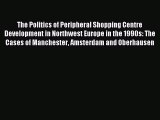 Read The Politics of Peripheral Shopping Centre Development in Northwest Europe in the 1990s: