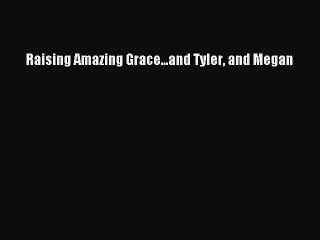 [Read PDF] Raising Amazing Grace...and Tyler and Megan Free Books