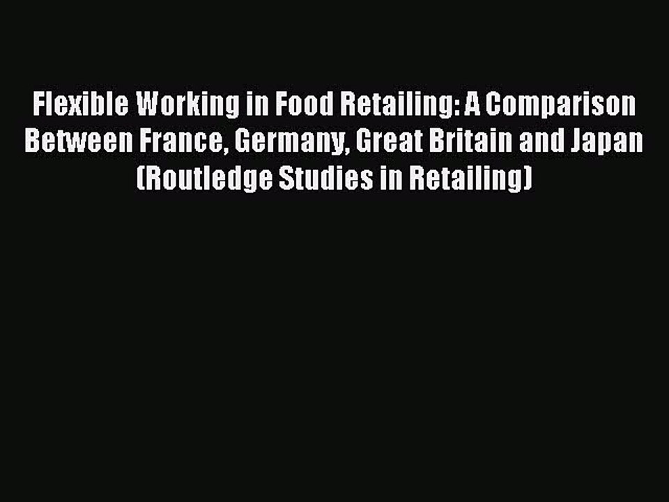 Read Flexible Working in Food Retailing: A Comparison Between France Germany Great Britain