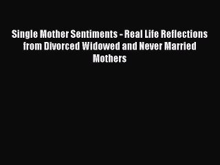 [PDF] Single Mother Sentiments - Real Life Reflections from Divorced Widowed and Never Married