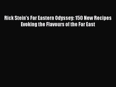 [Download] Rick Stein's Far Eastern Odyssey: 150 New Recipes Evoking the Flavours of the Far