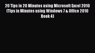 Read 20 Tips in 20 Minutes using Microsoft Excel 2010 (Tips in Minutes using Windows 7 & Office