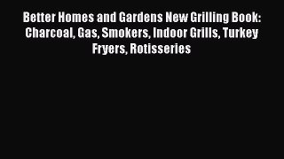 [Download] Better Homes and Gardens New Grilling Book: Charcoal Gas Smokers Indoor Grills Turkey