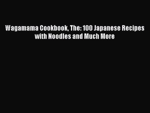 [PDF] Wagamama Cookbook The: 100 Japanese Recipes with Noodles and Much More Book Online