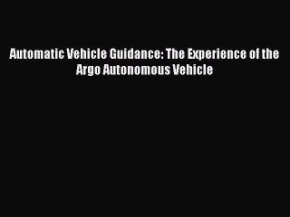 Read Automatic Vehicle Guidance: The Experience of the Argo Autonomous Vehicle Ebook Free