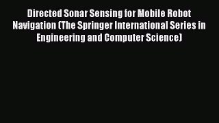 Download Directed Sonar Sensing for Mobile Robot Navigation (The Springer International Series