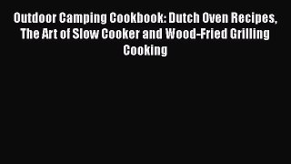 [PDF] Outdoor Camping Cookbook: Dutch Oven Recipes The Art of Slow Cooker and Wood-Fried Grilling