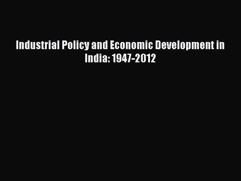 Read Industrial Policy and Economic Development in India: 1947-2012 PDF Online