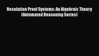 Read Resolution Proof Systems: An Algebraic Theory (Automated Reasoning Series) Ebook Free
